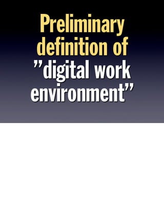 Preliminary 
definition of 
”digital work 
environment” 
 