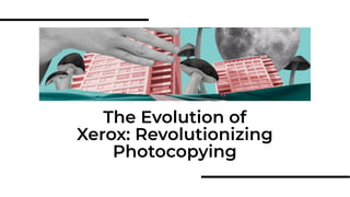 The Evolution of
Xerox: Revolutionizing
Photocopying
 