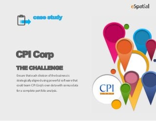 case study


CPI Corp
THE CHALLENGE
Ensure that each division of the business is
strategically aligned using powerful software that
could team CPI Corp’s own data with census data
for a complete portfolio analysis.
 