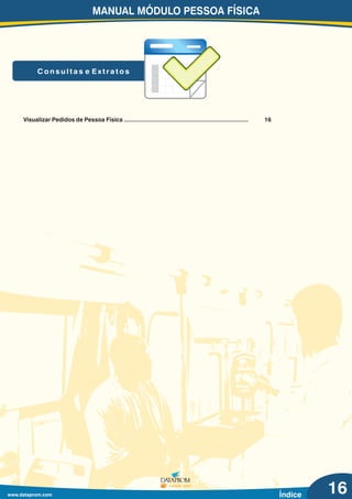 MANUAL MÓDULO PESSOA FÍSICA
www.dataprom.com
C o n s u l t a s e E x t r a t o s
Índice
Visualizar Pedidos de Pessoa Física .......................................................................... 16
16
 
