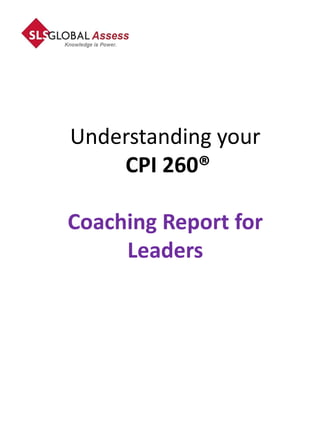 Understanding your
    CPI 260®

Coaching Report for
     Leaders
 