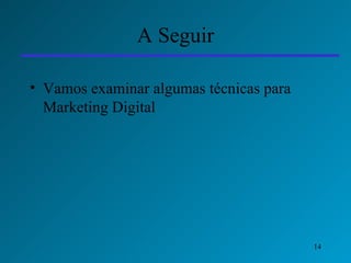 A Seguir Vamos examinar algumas técnicas para Marketing Digital 