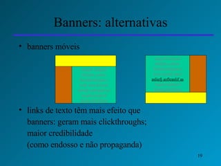 Banners: alternativas banners móveis   links de texto têm mais efeito que  banners: geram mais clickthroughs;  maior credibilidade  (como endosso e não propaganda) ialsjefl liefjasli sfeiljfas asfeas  flseifjaslfeijaas s lsifa lsaiefj lasef asliefj asfleaslif as lisjafslejfalsief lijialsijfelifjlieje ialsjefl liefjasli sfeiljfas asfeas  flseifjaslfeijaas s lsifa lsaiefj lasef asliefj asfleaslif as lisjafslejfalsief lijialsijfelifjlieje 