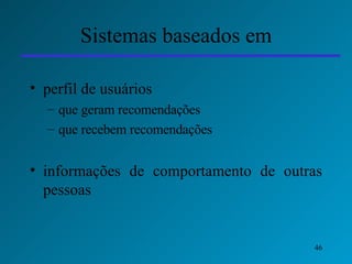 Sistemas baseados em perfil de usuários que geram recomendações que recebem recomendações informações de comportamento de outras pessoas 
