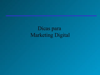 Dicas para  Marketing Digital 