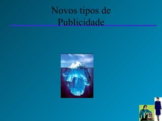 Novos tipos de Publicidade 