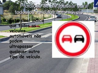 Proibição de ultrapassar para  todos  os veículos automóveis Este sinal indica que todos os veículos automóveis não podem ultrapassar qualquer outro tipo de veículo. 