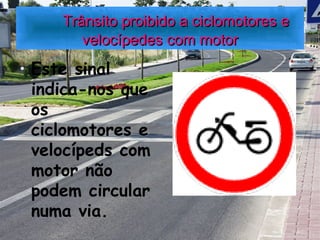 Trânsito proibido a ciclomotores e velocípedes com motor Este sinal indica-nos que os ciclomotores e velocípeds com motor não podem circular numa via. 