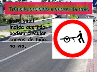 Trânsito proibido a carros de mão Este sinal indica que não podem circular carros de mão na via. 