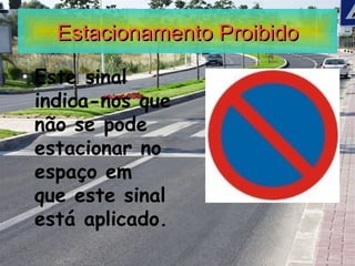 Estacionamento Proibido Este sinal indica-nos que não se pode estacionar no espaço em que este sinal está aplicado. 