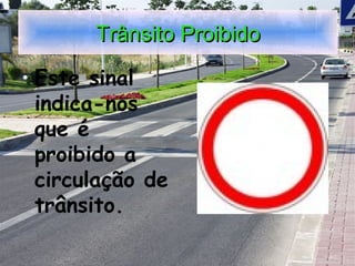 Trânsito Proibido Este sinal indica-nos que é proibido a circulação de trânsito. 