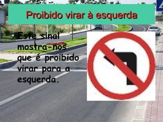 Proibido virar à esquerda Este sinal mostra-nos que é proibido virar para a esquerda. 
