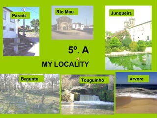 5º. A MY LOCALITY Bagunte Junqueira Parada Touguinhó Rio Mau Árvore 