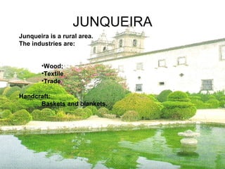 JUNQUEIRA Junqueira is a rural area. The industries are:   Wood; Textile Trade Handcraft: Baskets and blankets. 