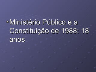 Ministério Público e a Constituição de 1988: 18 anos 