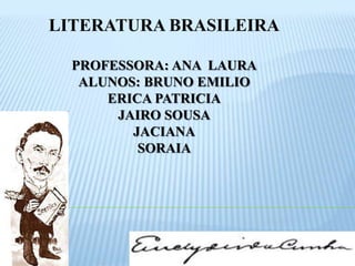 LITERATURA BRASILEIRAPROFESSORA: ANA  LAURAALUNOS: BRUNO EMILIOERICA PATRICIAJAIRO SOUSAJACIANASORAIA