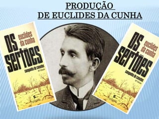PRODUÇÃO DE EUCLIDES DA CUNHA
