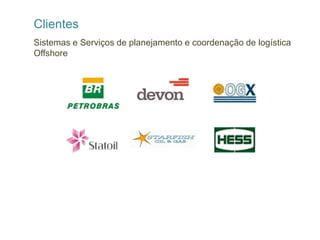 Clientes
Sistemas e Serviços de planejamento e coordenação de logística
Offshore
 
