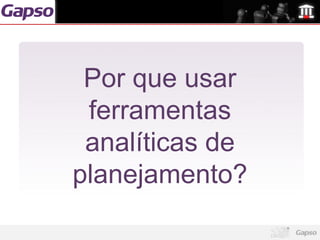 Por que usar
 ferramentas
 analíticas de
planejamento?
 