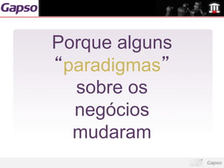 Porque alguns
“paradigmas”
  sobre os
  negócios
  mudaram
 
