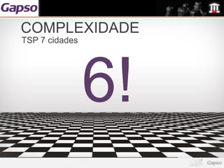 COMPLEXIDADE
TSP 7 cidades




                6!
 
