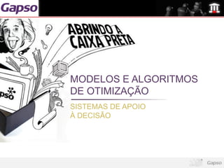 MODELOS E ALGORITMOS
DE OTIMIZAÇÃO
SISTEMAS DE APOIO
À DECISÃO
 