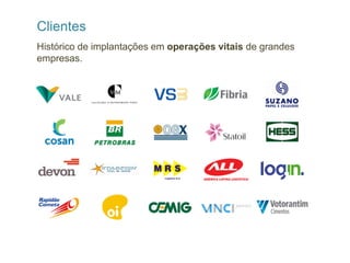 Clientes
Histórico de implantações em operações vitais de grandes
empresas.
 