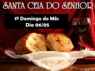 1º Domingo do Mês
     Dia 06/05
 