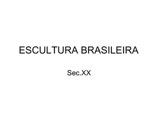ESCULTURA BRASILEIRA  Sec.XX  