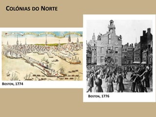 COLÓNIAS DO NORTE




BOSTON, 1774


                      BOSTON, 1776
 