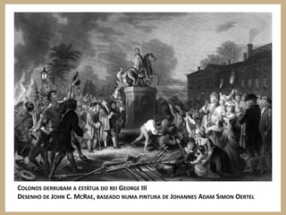 COLONOS DERRUBAM A ESTÁTUA DO REI GEORGE III
DESENHO DE JOHN C. MCRAE, BASEADO NUMA PINTURA DE JOHANNES ADAM SIMON OERTEL
 