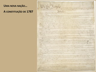UMA NOVA NAÇÃO…
A CONSTITUIÇÃO DE 1787
 