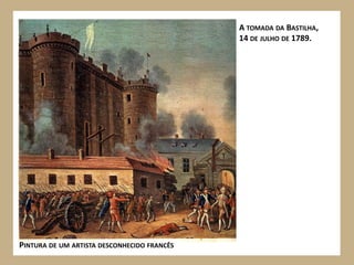 A TOMADA DA BASTILHA,
                                             14 DE JULHO DE 1789.




PINTURA DE UM ARTISTA DESCONHECIDO FRANCÊS
 