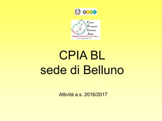 CPIA BL
sede di Belluno
Attività a.s. 2016/2017
 