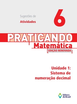 PRATICANDO
Unidade 1:
Sistema de
numeração decimal
Matemática
EDIÇÃO RENOVADA
Sugestões de
Atividades
6
 