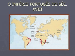 O IMPÉRIO PORTUGÊS DO SÉC. XVIII 