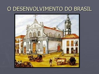 O DESENVOLVIMENTO DO BRASIL 