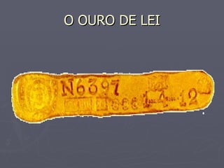 O OURO DE LEI 