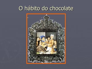 O hábito do chocolate 