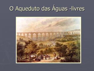O Aqueduto das Águas -livres 