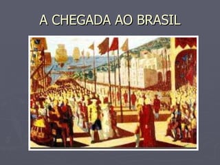 A CHEGADA AO BRASIL 