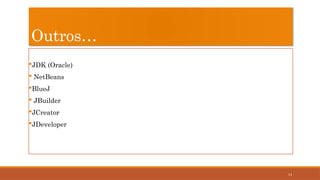14
Outros…
JDK (Oracle)
 NetBeans
BlueJ
 JBuilder
JCreator
JDeveloper
 