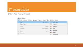 16
1º exercício
[File + New + Java Project]
 