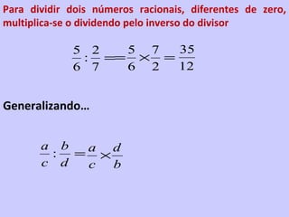 Para dividir dois números racionais, diferentes de zero, multiplica-se o dividendo pelo inverso do divisor Generalizando… 