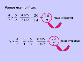 Vamos exemplificar: Fração irredutível Fração irredutível 