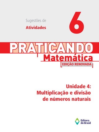 PRATICANDO
Unidade 4:
Multiplicação e divisão
de números naturais
Matemática
EDIÇÃO RENOVADA
Sugestões de
Atividades
6
 