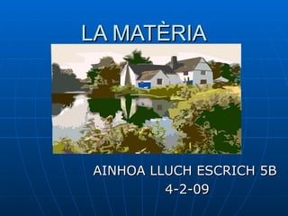 LA MATÈRIA AINHOA LLUCH ESCRICH 5B  4-2-09 