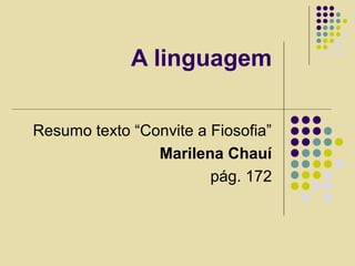A linguagem
Resumo texto “Convite a Fiosofia”
Marilena Chauí
pág. 172
 
