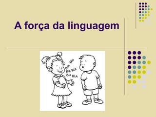 A força da linguagem
 