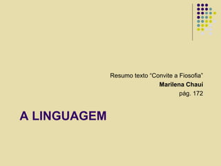 A LINGUAGEM
Resumo texto “Convite a Fiosofia”
Marilena Chauí
pág. 172
 